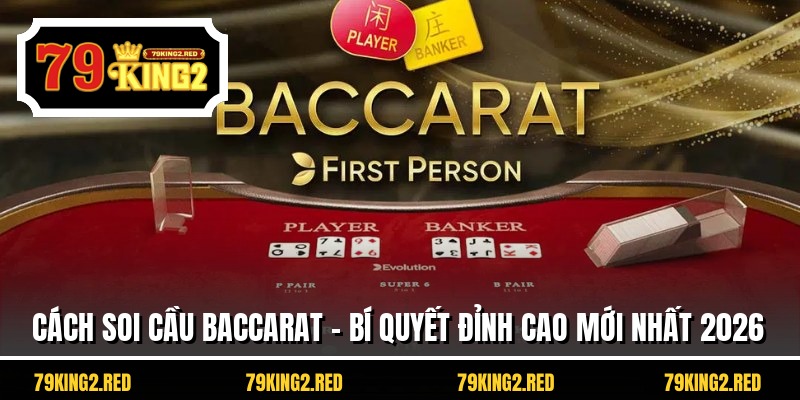 Cách Soi Cầu Baccarat - Bí Quyết Đỉnh Cao Mới Nhất 2026