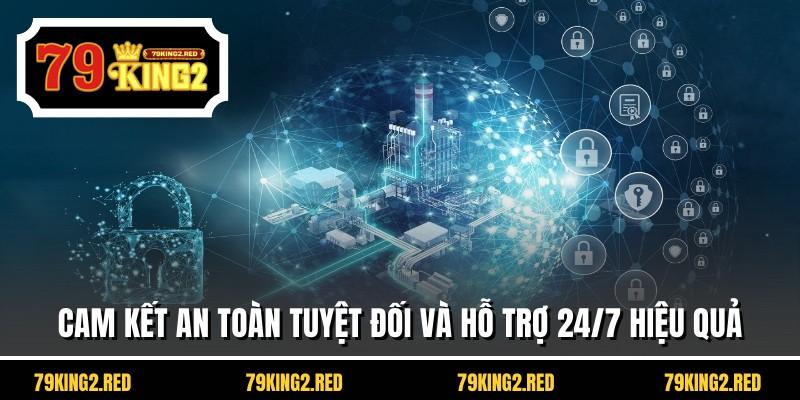 Cam kết an toàn tuyệt đối và hỗ trợ 24/7 hiệu quả