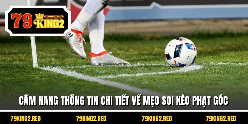 Cẩm nang thông tin chi tiết về mẹo soi kèo phạt góc