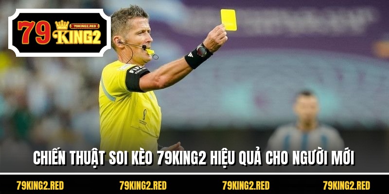 Chiến thuật soi kèo 79KING2 hiệu quả cho người mới