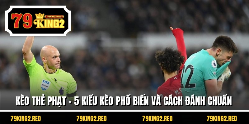 Kèo Thẻ Phạt - 5 Kiểu Kèo Phổ Biến Và Cách Đánh Chuẩn
