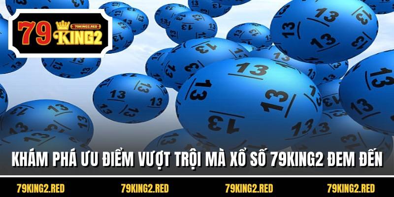 Khám phá ưu điểm vượt trội mà xổ số 79KING2 đem đến