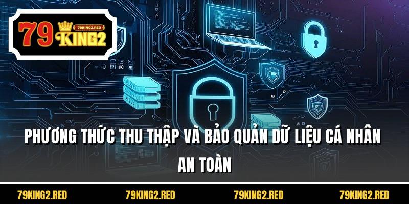 Phương thức thu thập và bảo quản dữ liệu cá nhân an toàn