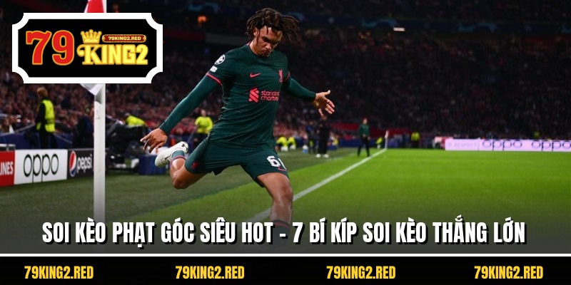 Soi Kèo Phạt Góc Siêu Hot - 7 Bí Kíp Soi Kèo Thắng Lớn