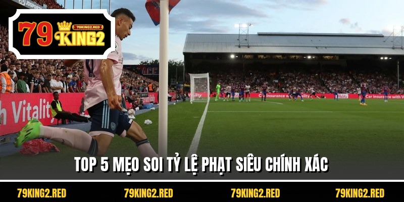 Top 5 mẹo soi tỷ lệ phạt siêu chính xác