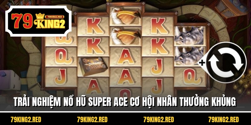 Trải nghiệm nổ hũ Super ACE cơ hội nhân thưởng khủng